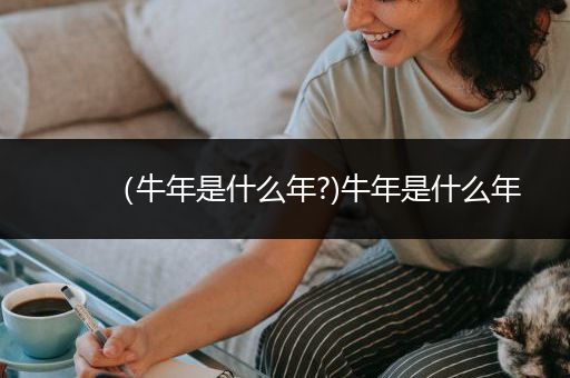 （牛年是什么年?)牛年是什么年